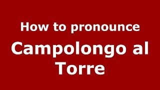 How to pronounce Campolongo Al Torre