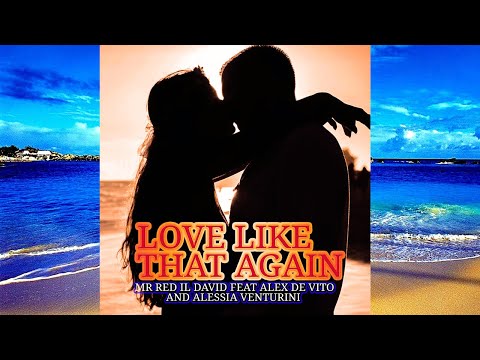 LOVE LIKE THAT AGAIN - MR RED IL DAVID feat ALEX DE VITO e ALESSIA VENTURINI