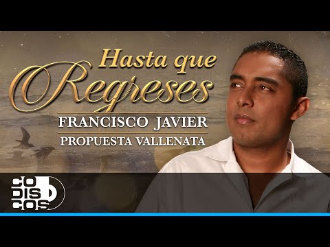 Hasta Que Regreses, Francisco Javier, Propuesta Vallenata - Video