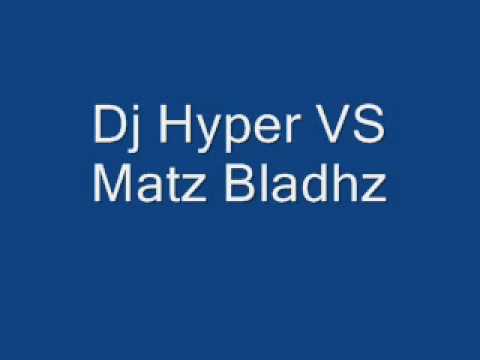 Dj Hyper VS Matz Bladhz .wmv