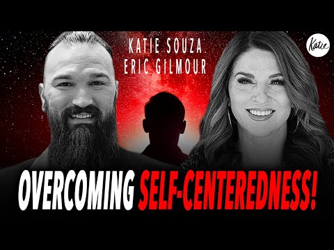Overcoming Self-Centeredness! // Eric Gilmour Joins Katie Souza