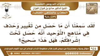 [529 -954] سمعنا أن ما وقع من تغيير وحذف في مناهج التوحيد حصل تحت إشرافكم، فهل هذا صحيح؟ - الفوزان image