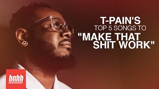 T-Pain Lists His Top 5 Songs To &quot;Make That Shit Work&quot;