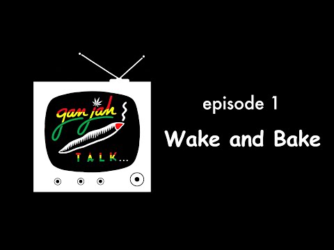 Ganjah Talk Episode 01 - Wake and Bake