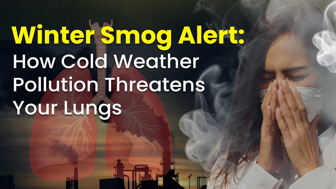 Winter Smog Alert How Cold Weather Pollution Damages Your Lungs Dr Navneet Sood Explains