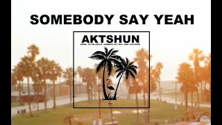 AKTSHUN - Somebody Say Yeah - VIDEO