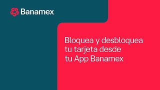 ¿Cómo bloquear y desbloquear tu tarjeta desde la App Banamex?