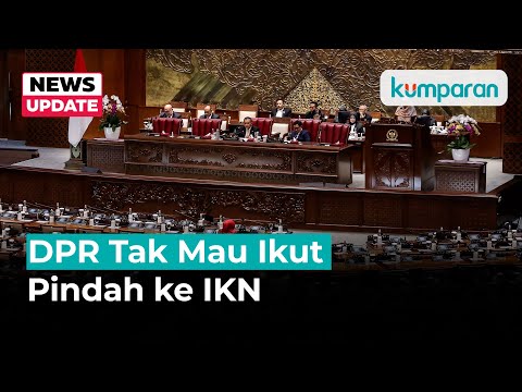 DPR Akan Tetap Ikut Pindah ke IKN