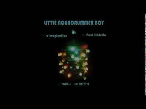 LITTLE AQUADRUMMER BOY ~//~ a X~mas carol reimagination by PAUL ZIALCITA w/ VOCALS by ED ZIALCITA