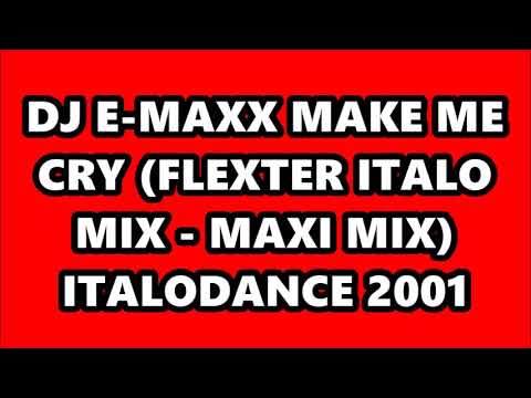 DJ E-MAXX - MAKE ME CRY (FLEXTER ITALO MIX - MAXI MIX) ITALODANCE 2001