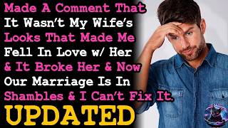 UPDATE Said It Wasn't My Wife's Looks That I Feel In-Love with & It Broke Her & I Can't Fix It