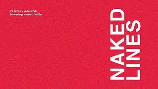 Fabich x A-Minor - Naked Lines Ft. Aaron Pfeiffer (Official audio)