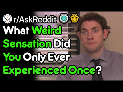 What Is The Weirdest Sensation That You Only Experienced Once? (r/AskReddit)