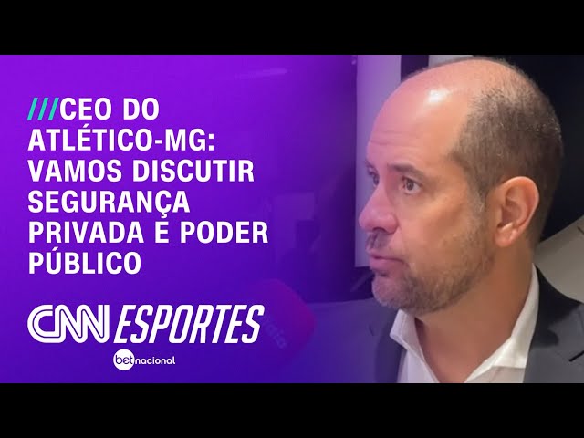 CEO do Atlético-MG: Vamos discutir segurança privada e poder público | BASTIDORES CNN