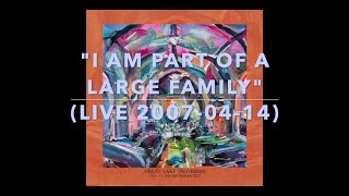 I Am Part Of A Large Family (Live 2007-04-14)