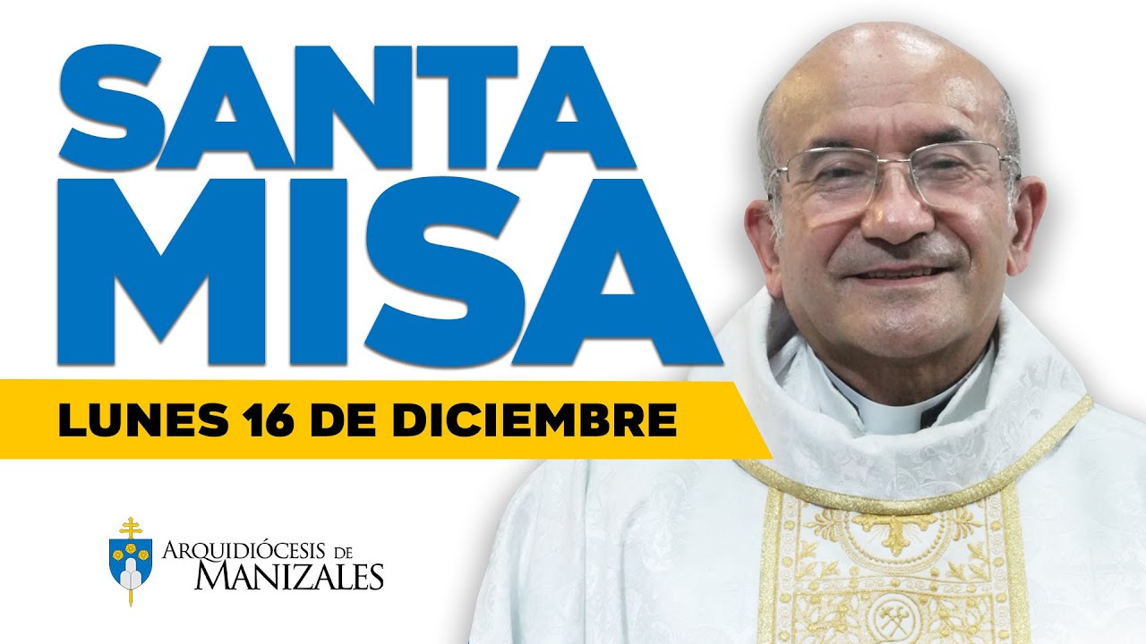 MISA DE HOY lunes 16 de diciembre de 2024 Padre Rigoberto Rivera Ocampo, Arquidiócesis de Manizales