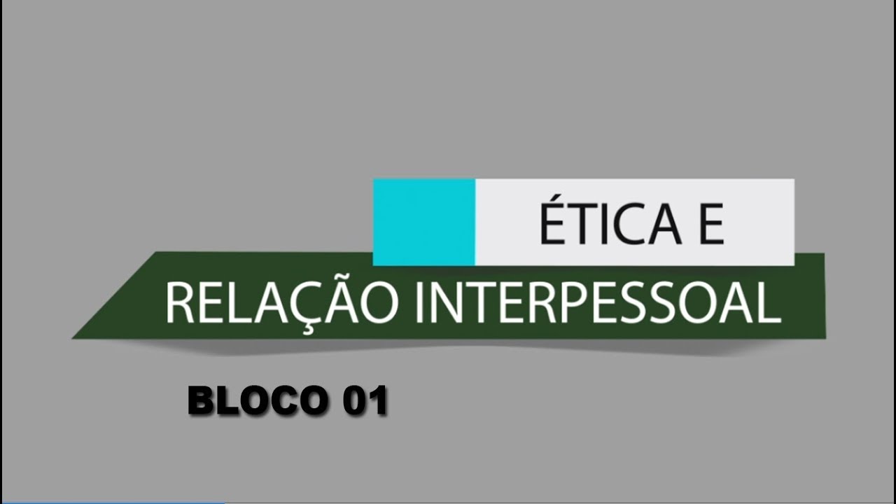 RELAÇÃO INTERPESSOAL E ÉTICA - BLOCO 01