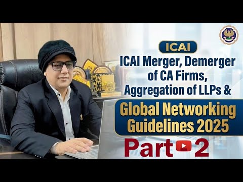 Merger, Demerger of CA Firms, Aggregation of LLPs and Global Networking Guidelines 2025 - Part 2