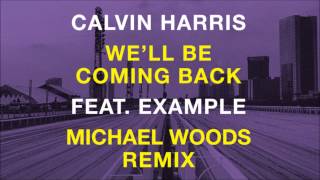 Calvin Harris feat. Example - We'll Be Coming Back (Michael Woods Remix)