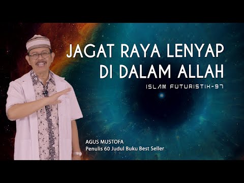 Islam Futuristik eps. 97 - JAGAT RAYA LENYAP DI DALAM ALLAH