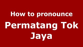 How to pronounce Permatang Tok Jaya