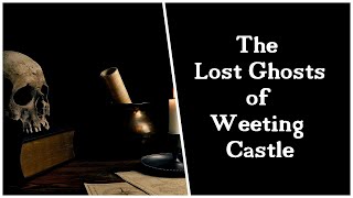 THE LOST GHOSTS OF WEETING CASTLE