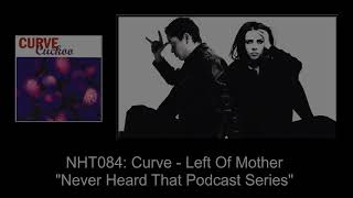 Never Heard That: NHT084 - Curve - Left Of Mother