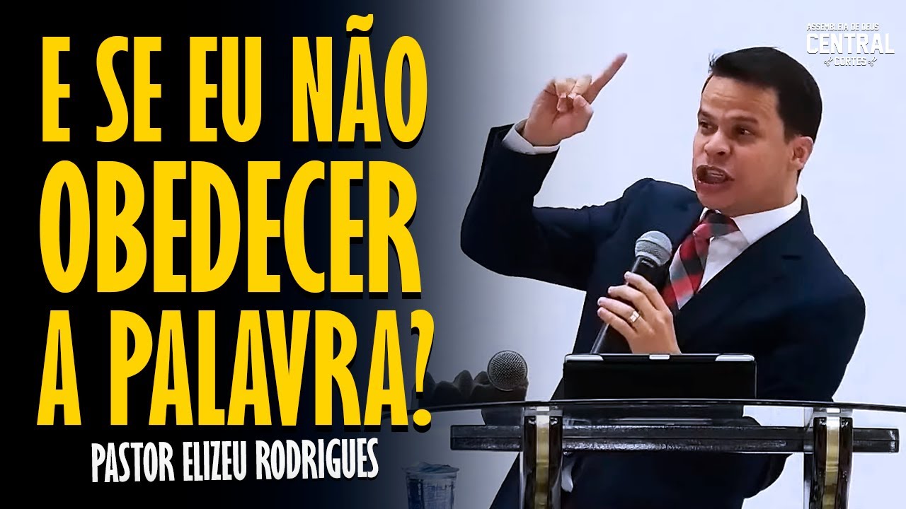 PASTOR ELIZEU RODRIGUES: E SE EU NÃO OBEDECER A PALAVRA? - PREGAÇÃO ANGELICAL