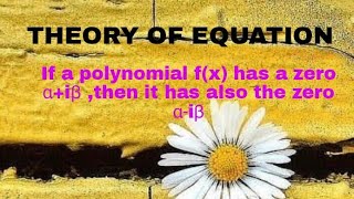 Theorem 2 : If a polynomial f(x) has zero α+iβ,then it has also the zero α-iβ