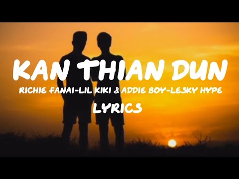 KAN THIAN DUN || Richie Fanai, Lil Kiki & Addie Boy, Lesky Hype || Lyrics