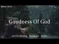 GOODNESS OF GOD Soothing Worship Instrumental For Prayer Devotion And Peace With Nature Sounds