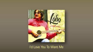 Lobo - I&#39;d Love You To Want Me