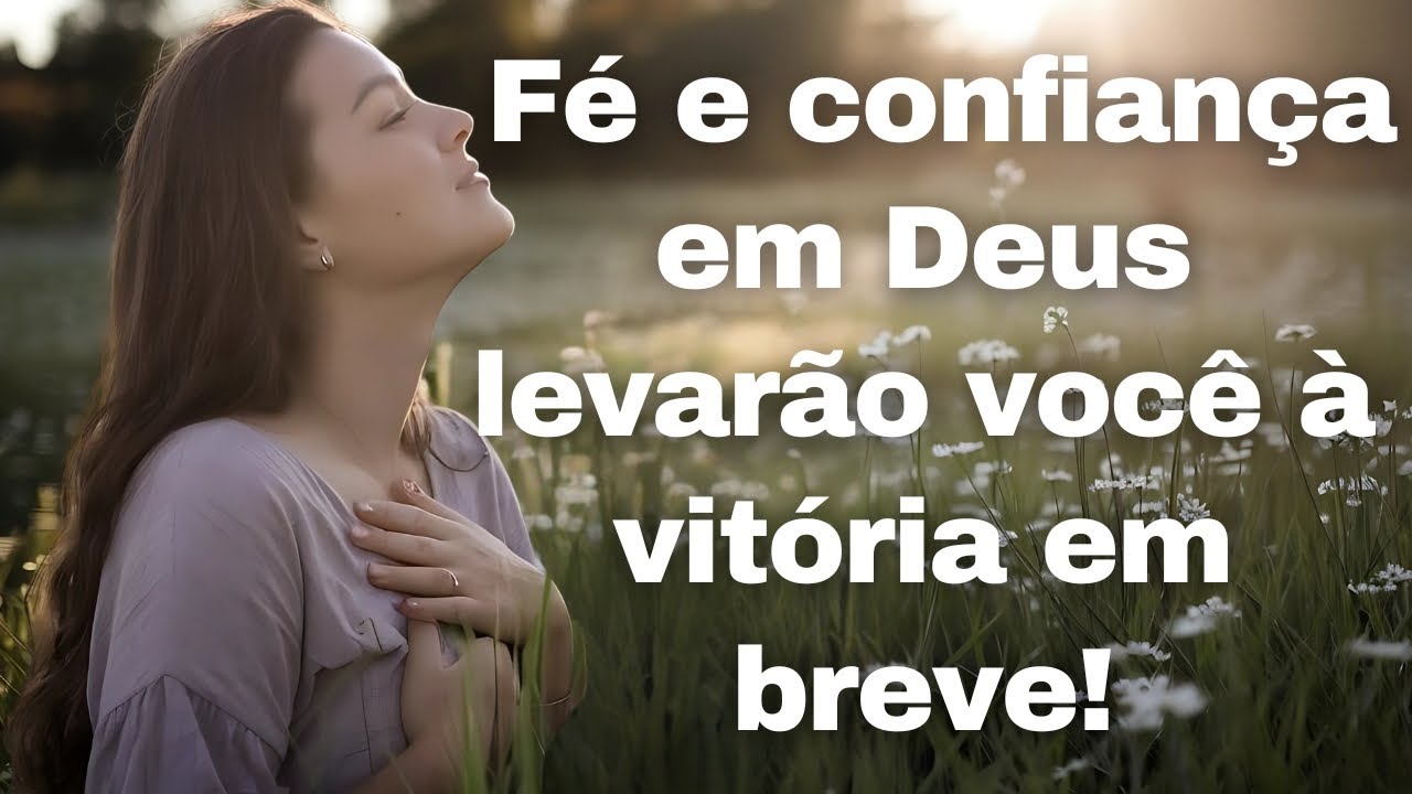 Confie em Deus, tenha fé: sua vitória está próxima!