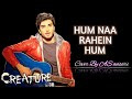 Hum Na Rahein Hum Song Creature 3D Benny Dayal Cover By AS Ansari