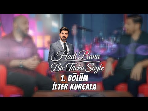 Hadi Bana Bir Türkü Söyle | 1. Bölüm – İlter Kurcala