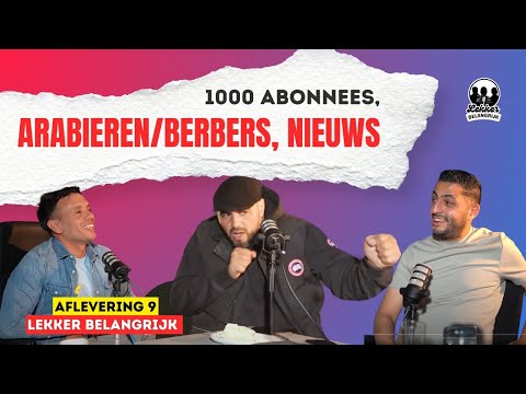1000 ABONNEES, ARABIEREN/BERBERS, NIEUWS & MEER | LEKKER BELANGRIJK #9