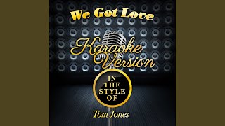 We Got Love (In the Style of Tom Jones) (Karaoke Version)
