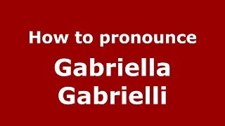 How to pronounce Gabriella Gabrielli