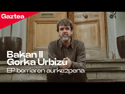 "BAKAN II" GORKA URBIZUren EP AURKEZPENA | Gaztea