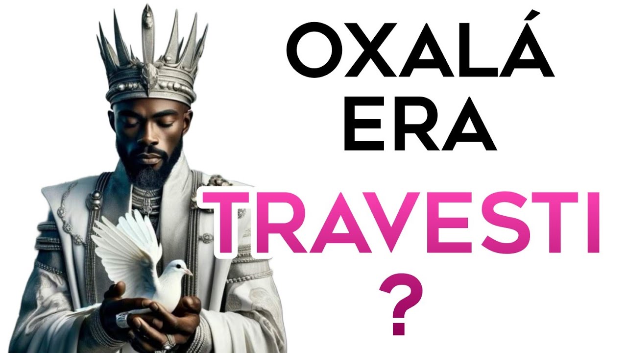 Oxalá era TRAVESTI?