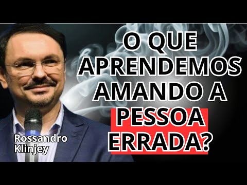 O QUE APRENDEMOS AMANDO A PESSOA ERRADA? POR ROSSANDRO KLINJEY