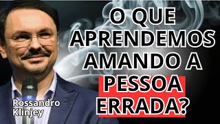 O QUE APRENDEMOS AMANDO A PESSOA ERRADA? POR ROSSANDRO KLINJEY