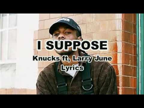 Knucks ft. Larry June - I Suppose (Official Lyrics Video)
