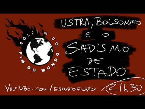 Boletim do Fim do Mundo - Bolsonarismo: Sadismo de Estado