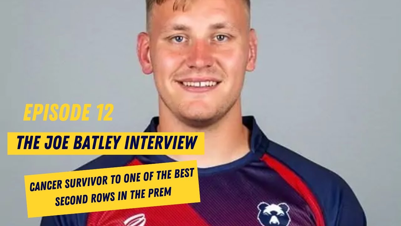 Episode 12 - The Joe Batley Interview - Cancer Survivor to one of the Best Second Rows in the Prem