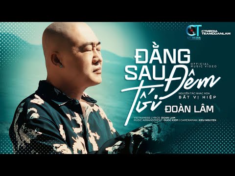 Đằng Sau Đêm Tối - Đoàn Lâm | Video Official | Hôm nay cho dù gian khó mai sau nhiều khi khó hơn