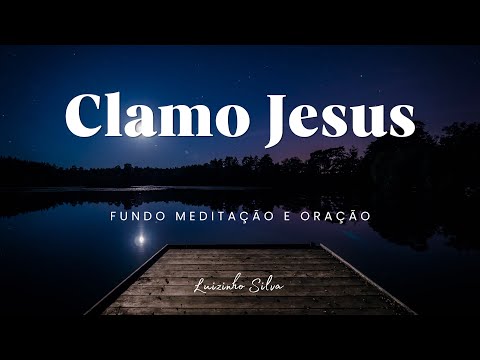 Fundo musical para oração e meditação - Clamo Jesus - Luzinho Silva