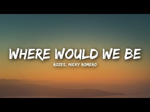 ROZES x Nicky Romero - Where Would We Be (Lyrics / Lyrics Video)