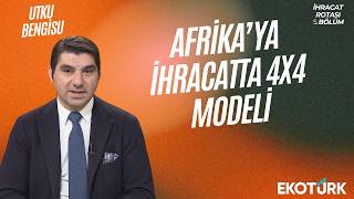 Afrika’ya İhracatın Şifresi: 4x4 Modeli ile Yeni Pazar Stratejisi | Utku Bengisu