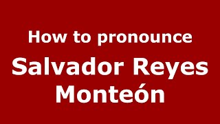 How to pronounce Salvador Reyes Monteón